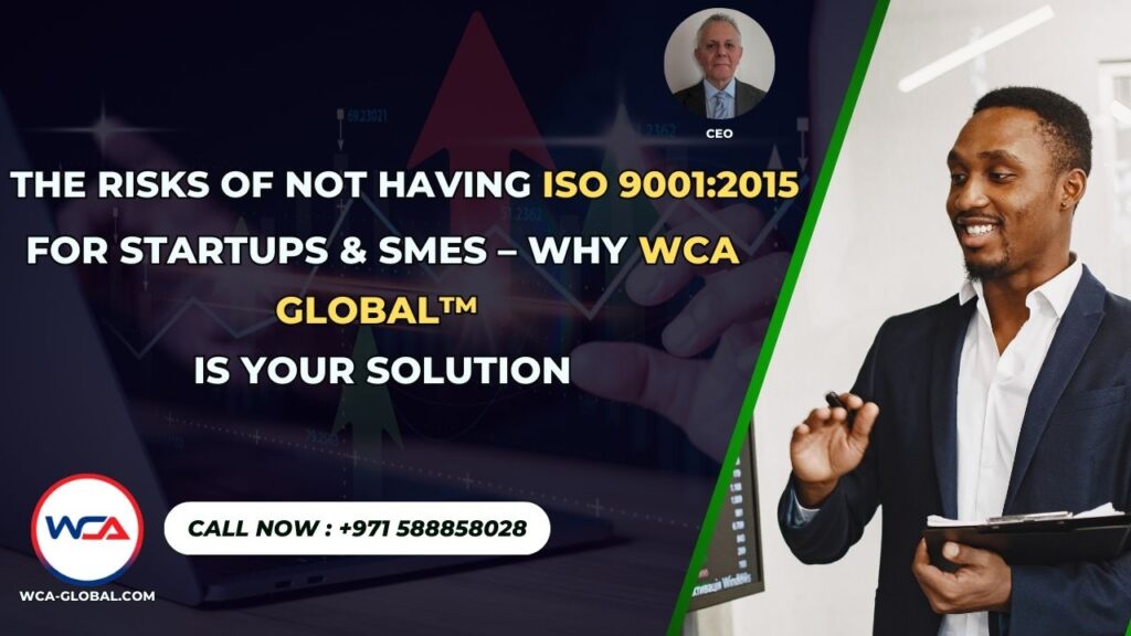 The Risks of Not Having ISO 9001:2015 for Startups & SMEs – Why WCA GLOBAL™ is Your Solution